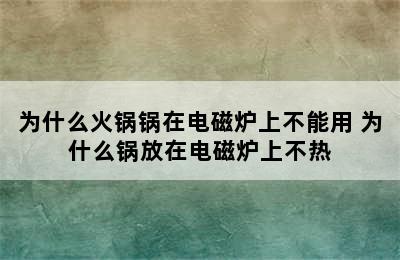 为什么火锅锅在电磁炉上不能用 为什么锅放在电磁炉上不热